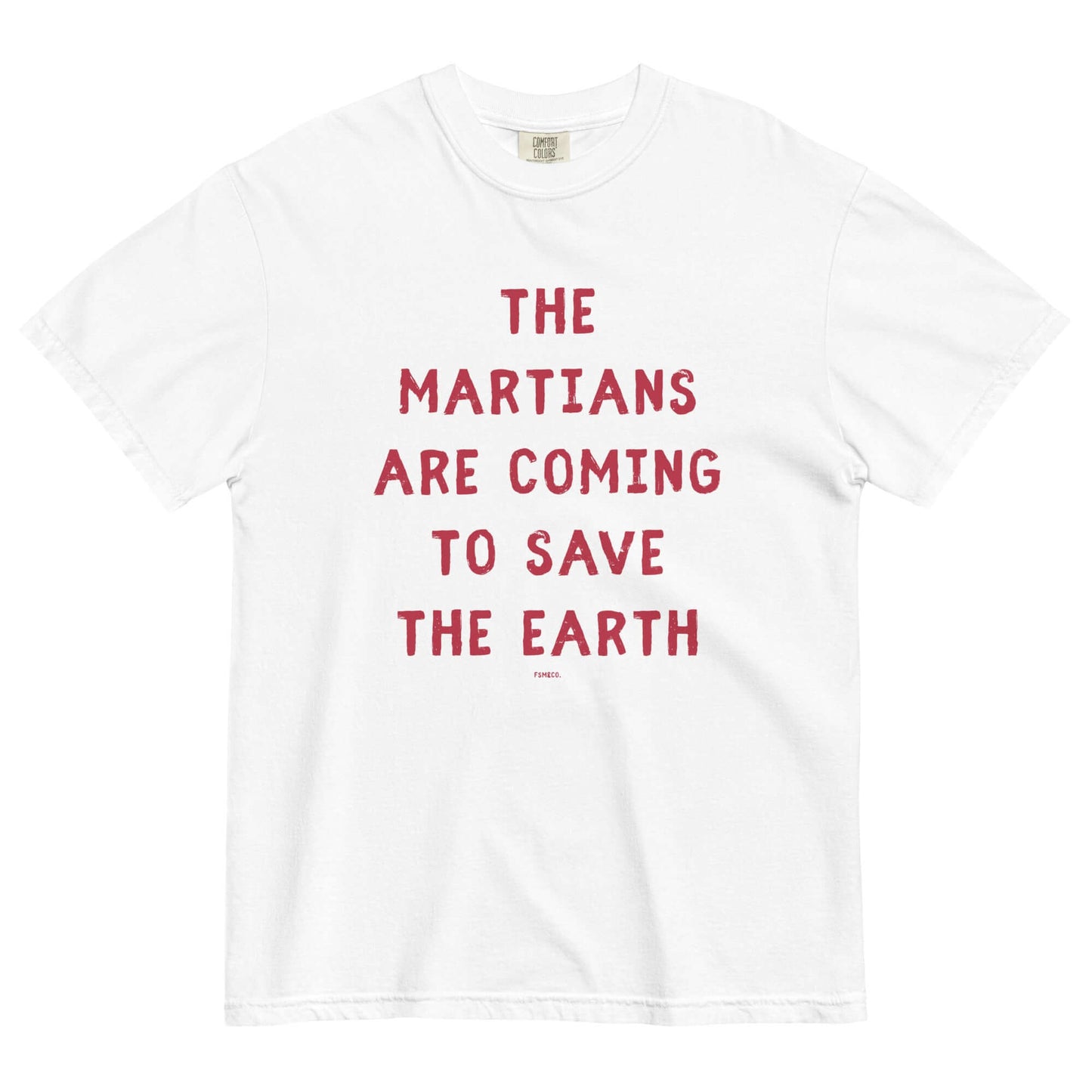 White Comfort Colors t-shirt with red text reading The Martians Are Coming to Save the Earth