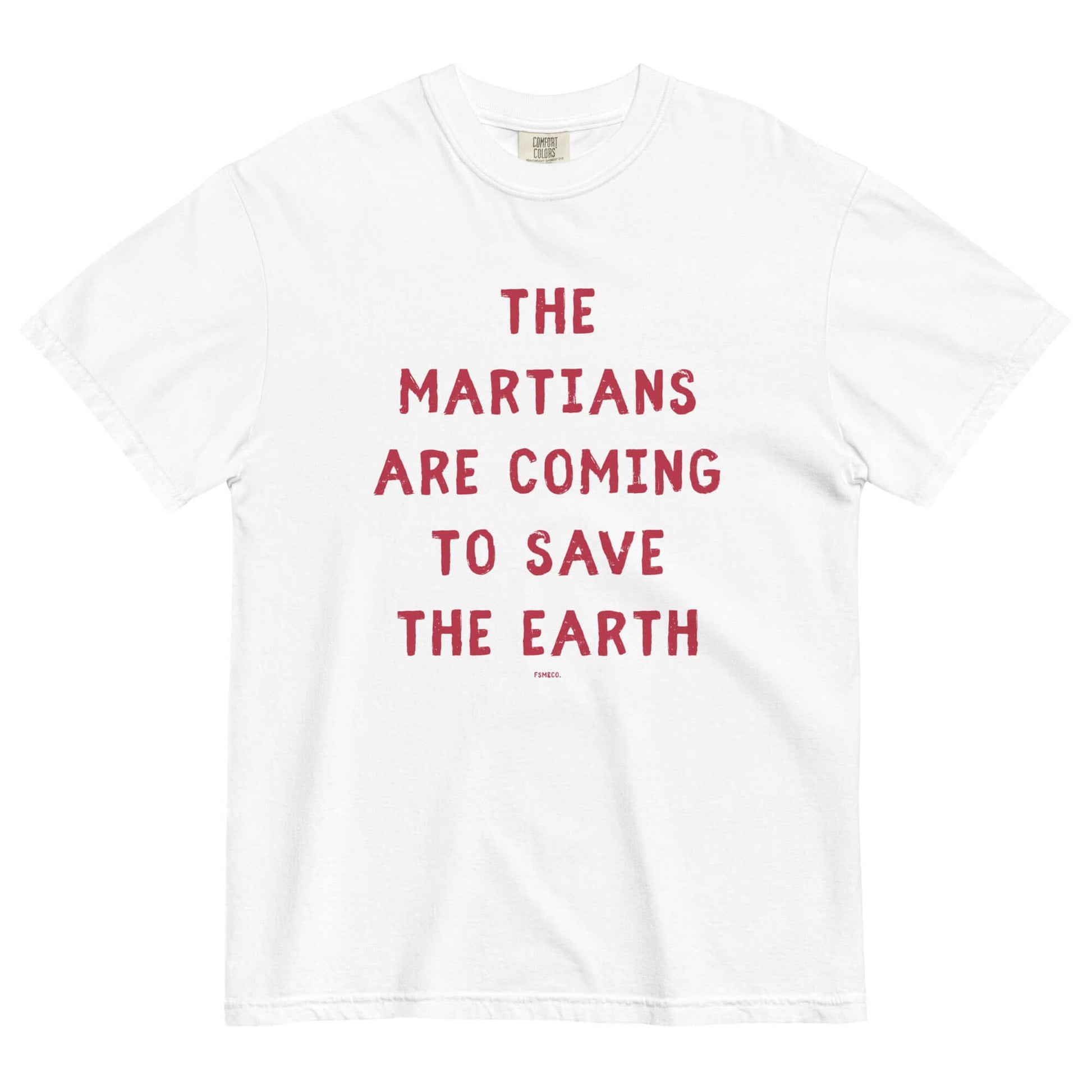 White Comfort Colors t-shirt with red text reading The Martians Are Coming to Save the Earth