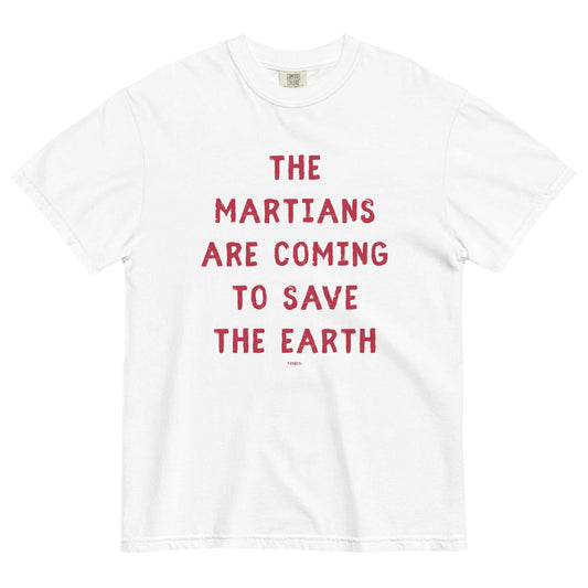 White Comfort Colors t-shirt with red text reading The Martians Are Coming to Save the Earth