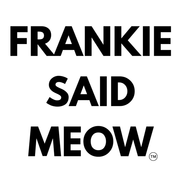 FRANKIE SAID MEOW